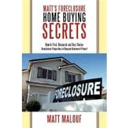 Matt's Foreclosure Home Buying Secrets : How to Find, Research and Buy Choice Foreclosure Properties at Bargain Basement Prices!