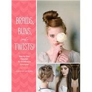 Braids, Buns, and Twists! Step-by-Step Tutorials for 82 Fabulous Hairstyles