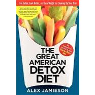 The Great American Detox Diet Feel Better, Look Better, and Lose Weight by Cleaning Up Your Diet