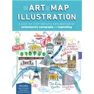The Art of Map Illustration A step-by-step artistic exploration of contemporary cartography and mapmaking