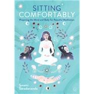 Sitting Comfortably Preparing the Mind and Body for Peaceful Meditation