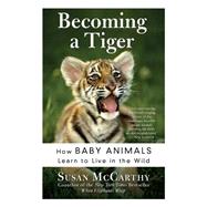 Becoming A Tiger: How Baby Animals Learn To Live In The Wild