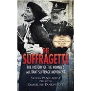 The Suffragette The History of the Women's Militant Suffrage Movement