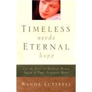 Timeless Needs, Eternal Hope Let the Lives of Biblical Women Speak to Your Desperate Heart