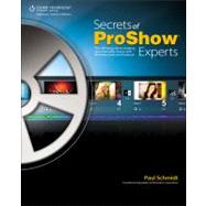 Secrets of Proshow Experts : The Official Guide to Creating Your Best Slide Shows with Proshow Gold and Producer