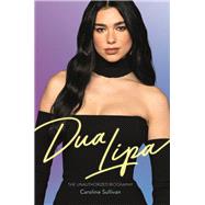Dua Lipa The Unauthorized Biography