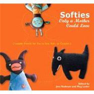 Softies Only a Mother Could Love Lovable Friends for You to Sew, Knit, or Crochet