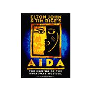 Elton John & Tim Rice's Aida The Making of a Broadway Musical