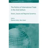 The Politics of International Trade in the 21st Century Actors, Issues and Regional Dynamics