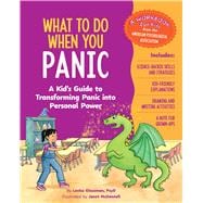 What to Do When You Panic A Kid’s Guide to Transforming Panic into Personal Power