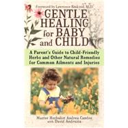 Gentle Healing for Baby and Child : A Parent's Guide to Child-Friendly Herbs and Other