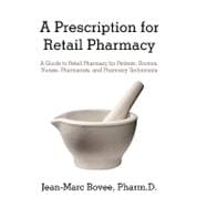 A Prescription for Retail Pharmacy: A Guide to Retail Pharmacy for Patients, Doctors, Nurses, Pharmacists, and Pharmacy Technicians