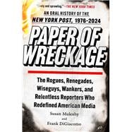 Paper of Wreckage The Rogues, Renegades, Wiseguys, Wankers, and Relentless Reporters Who Redefined American Media