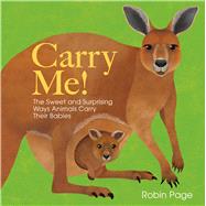 Carry Me! The Sweet and Surprising Ways Animals Carry Their Babies