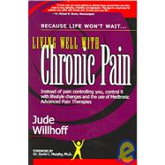 Living Well With Chronic Pain: Because life won't wait... : Instead of pain controlling you, control it with lifestyle changes and the use of Medtronic Advanced Pain Therapies