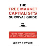 The Free Market Capitalist's Survival Guide: How to Invest and Thrive in an Era of Rampant Socialism