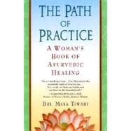 The Path of Practice A Woman's Book of Ayurvedic Healing