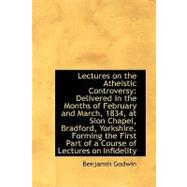 Lectures on the Atheistic Controversy : Delivered in the Months of February and March, 1834, at Sion