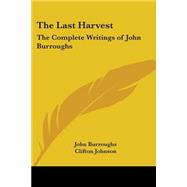 The Last Harvest: The Complete Writings Of John Burroughs