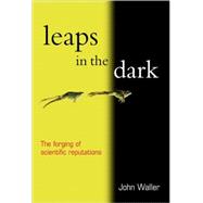 Leaps in the Dark The Making of Scientific Reputations