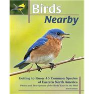 Birds Nearby Getting to Know 45 Common Species of Eastern North America