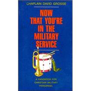 Now That You're in Military Service : A Handbook for Christian Military Personnel