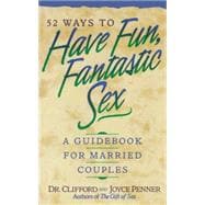 52 Ways to Have Fun, Fantastic Sex : A Guidebook for Married Couples