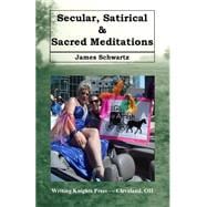 Secular, Satirical & Sacred Meditations