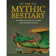 The Mythic Bestiary The Illustrated Guide to the World's Most Fantastical Creatures