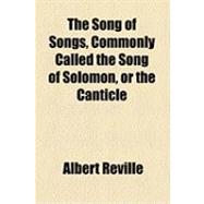 The Song of Songs, Commonly Called the Song of Solomon, or the Canticle
