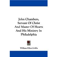 John Chambers, Servant of Christ and Master of Hearts and His Ministry in Philadelphia