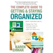 The Complete Guide to Getting and Staying Organized: Manage Your Time. Eliminate Clutter and Experience Order. Keep Your Family First