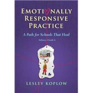 Emotionally Responsive Practice: A Path for Schools That Heal, Infancy–Grade 6