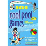 101 Cool Pool Games for Children : Fun and Fitness for Swimmers of All Levels