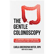 The Gentle Colonoscopy A Dietary Guide for Your Preparation and Aftercare