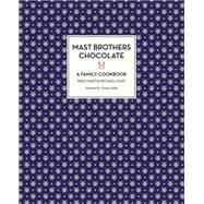 MAST BROTHERS CHOCOLATE A Family Cookbook