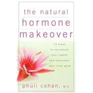 The Natural Hormone Makeover 10 Steps to Rejuvenate Your Health and Rediscover Your Inner Glow