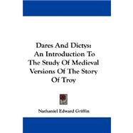 Dares and Dictys : An Introduction to the Study of Medieval Versions of the Story of Troy
