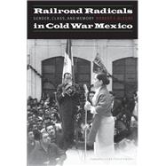 Railroad Radicals in Cold War Mexico