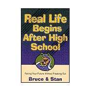 Real Life Begins after High School : Facing Your Future Without Freaking Out