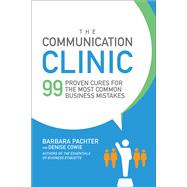 The Communication Clinic: 99 Proven Cures for the Most Common Business Mistakes