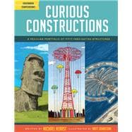 Curious Constructions A Peculiar Portfolio of Fifty Fascinating Structures (Construction Books for Kids, Picture Books about Building, Creativity Books)