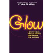 Glow : How You Can Radiate Energy, Innovation, and Success