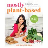 Mostly Plant-Based 100 Delicious Plant-Forward Recipes Using 10 Ingredients or Less