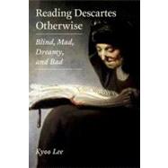 Reading Descartes Otherwise Blind, Mad, Dreamy, and Bad