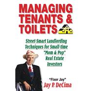 Managing Tenants & Toilets Street-Smart Landlording Techniques for Small-time Real Estate Investors