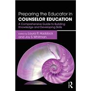 Preparing the Educator in Counselor Education: A Comprehensive Guide to Building Knowledge and Developing Skills