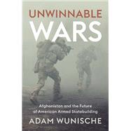 Unwinnable Wars Afghanistan and the Future of American Armed Statebuilding