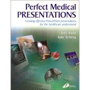 Perfect Medical Presentations : Creating Effective PowerPoint Presentations for theHealthcare Professional