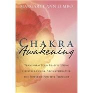Chakra Awakening : Transform Your Reality Using Crystals, Color, Aromatherapy and the Power of Positive Thought